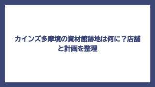 カインズ多摩境の資材館跡地は何に？店舗と計画を整理