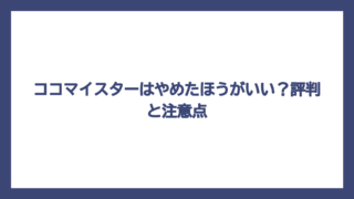 ココマイスターはやめたほうがいい？評判と注意点