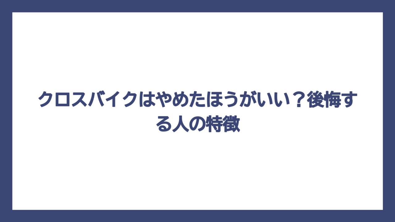 クロスバイクはやめたほうがいい？後悔する人の特徴