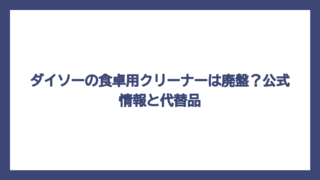 ダイソーの食卓用クリーナーは廃盤？公式情報と代替品