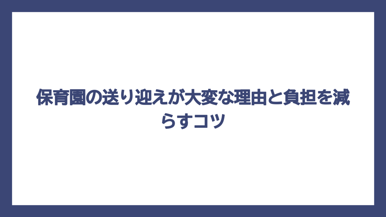 保育園の送り迎えが大変な理由と負担を減らすコツ