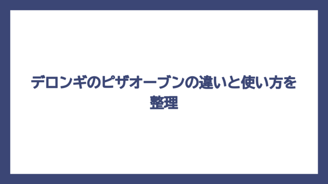 デロンギのピザオーブンの違いと使い方を整理