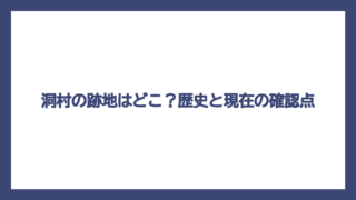 洞村の跡地はどこ？歴史と現在の確認点