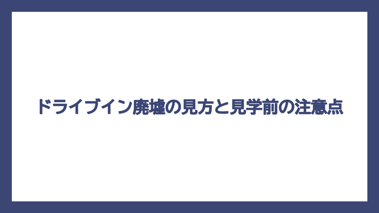 ドライブイン廃墟の見方と見学前の注意点