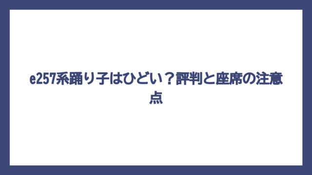 e257系踊り子はひどい？評判と座席の注意点