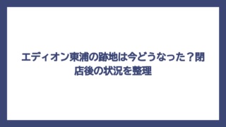 エディオン東浦の跡地は今どうなった？閉店後の状況を整理