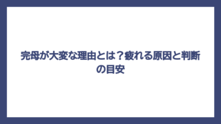 完母が大変な理由とは？疲れる原因と判断の目安