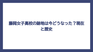 藤岡女子高校の跡地は今どうなった？現在と歴史