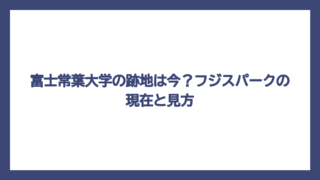 富士常葉大学の跡地は今？フジスパークの現在と見方