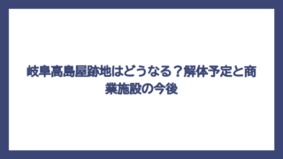 岐阜高島屋跡地はどうなる？解体予定と商業施設の今後