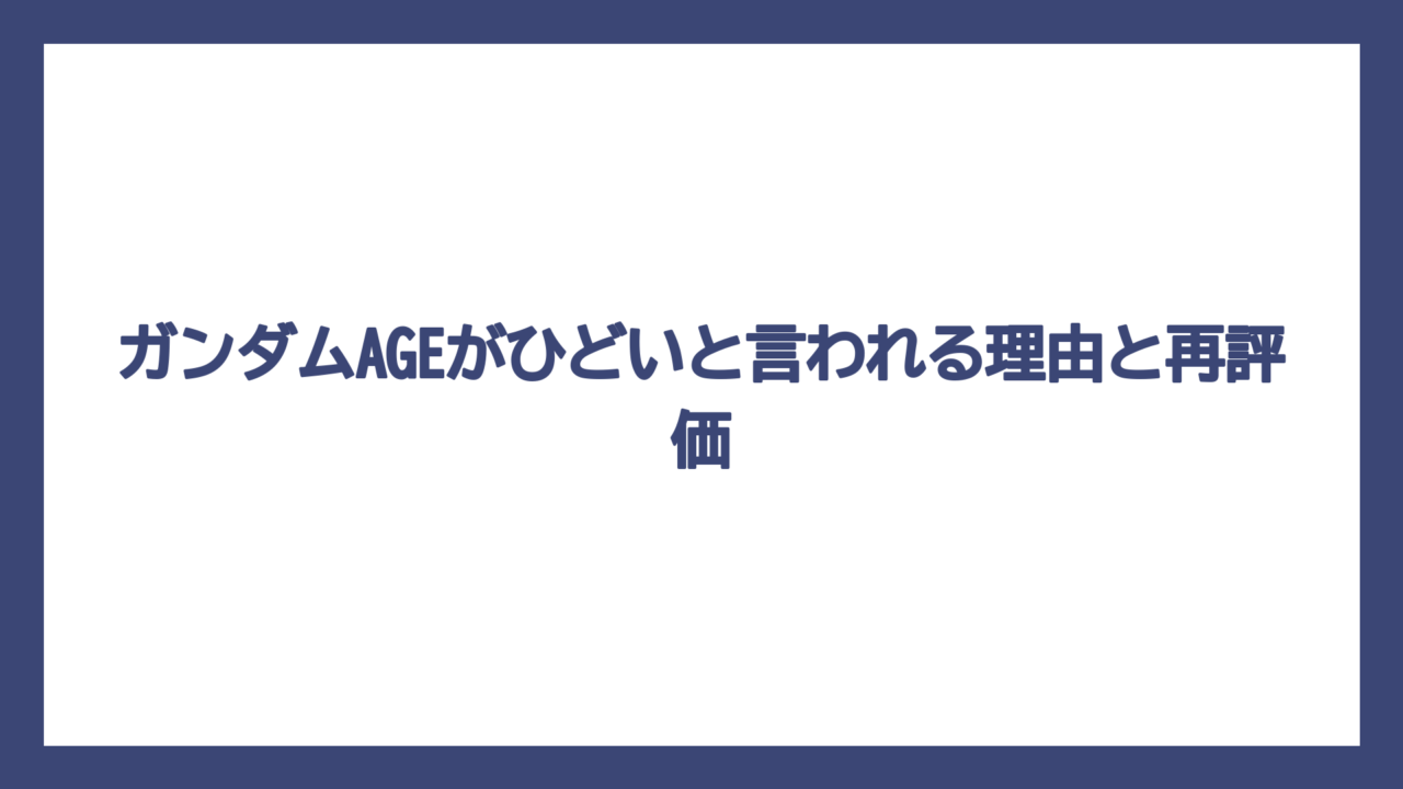 ガンダムAGEがひどいと言われる理由と再評価
