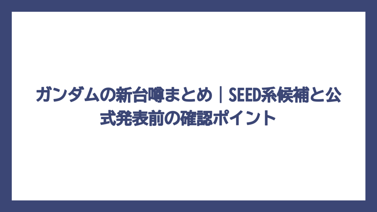 ガンダムの新台噂まとめ｜SEED系候補と公式発表前の確認ポイント