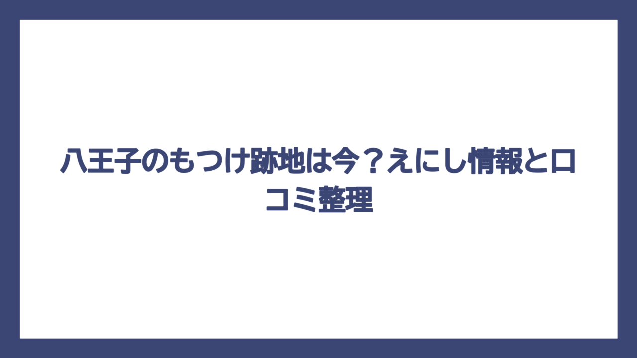 八王子のもつけ跡地は今？えにし情報と口コミ整理