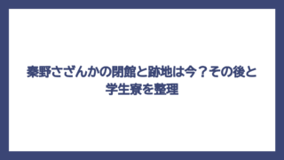 秦野さざんかの閉館と跡地は今？その後と学生寮を整理