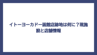 イトーヨーカドー函館店跡地は何に？現施設と店舗情報