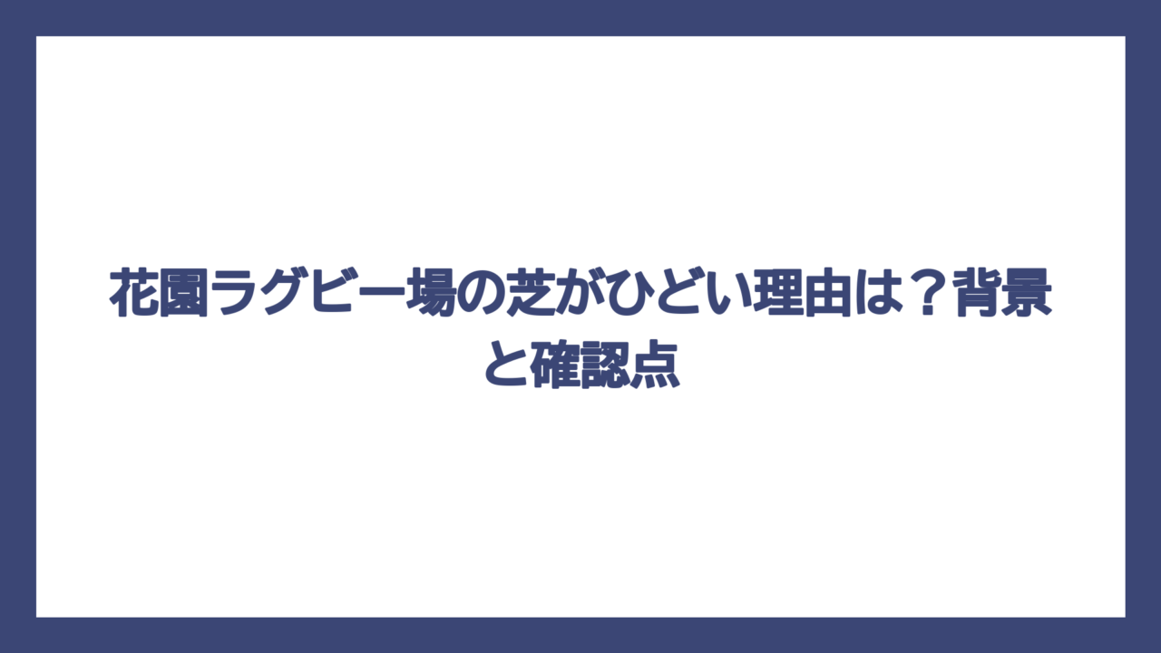 花園ラグビー場の芝がひどい理由は？背景と確認点