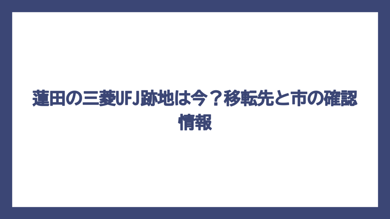 蓮田の三菱UFJ跡地は今？移転先と市の確認情報