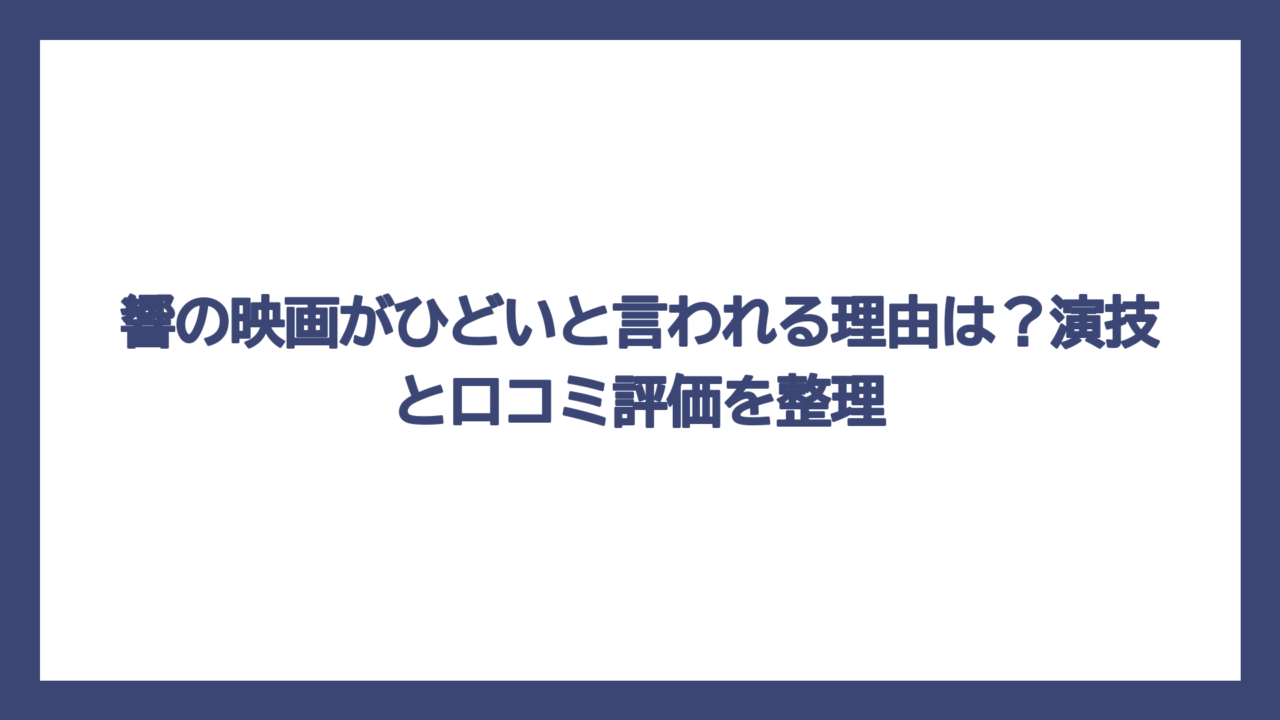 響の映画がひどいと言われる理由は？演技と口コミ評価を整理