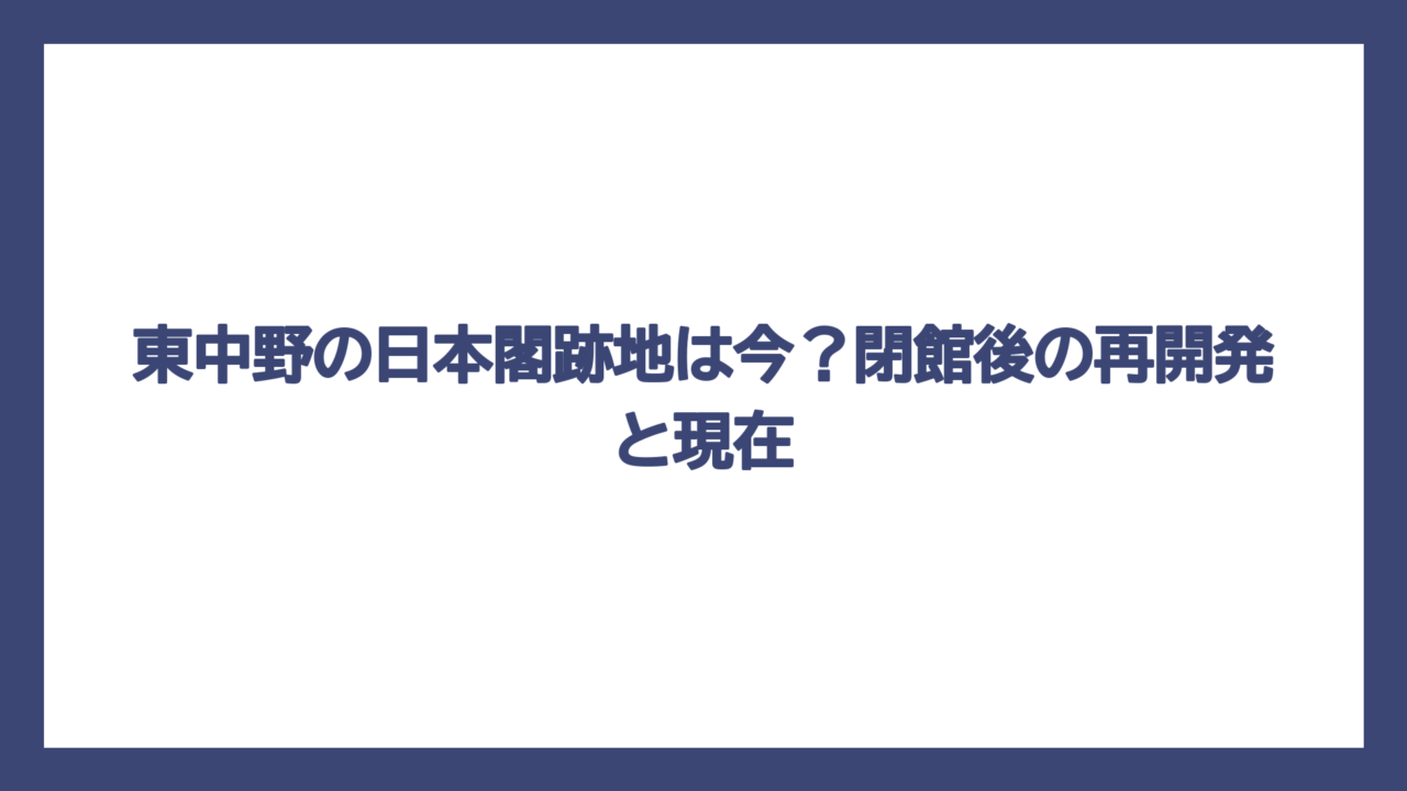 東中野の日本閣跡地は今？閉館後の再開発と現在