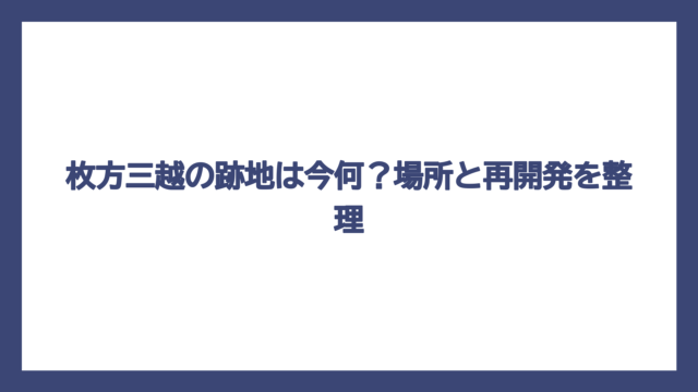枚方三越の跡地は今何？場所と再開発を整理