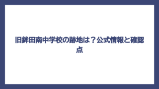 旧鉾田南中学校の跡地は？公式情報と確認点