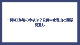 一関NEC跡地の今後は？公募中止理由と開業見通し