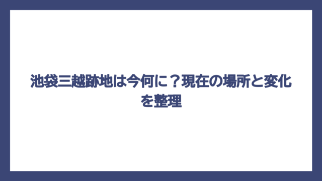 池袋三越跡地は今何に？現在の場所と変化を整理