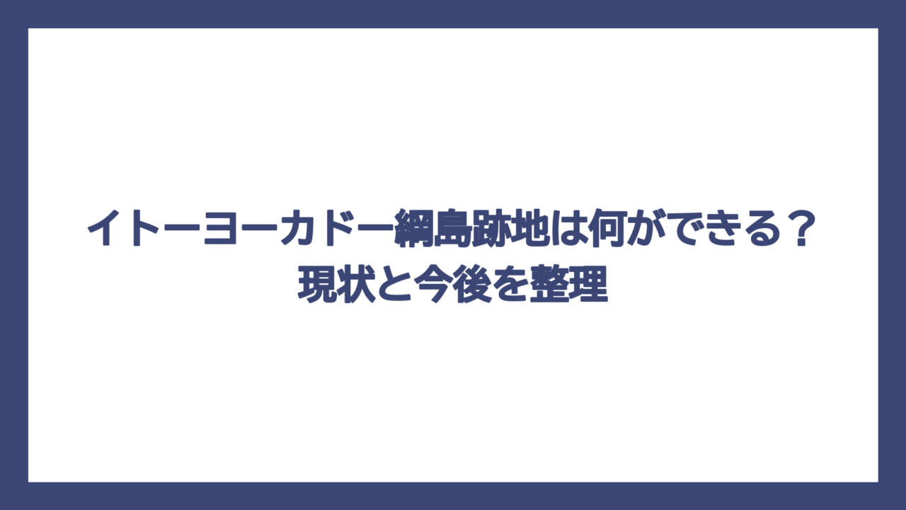 イトーヨーカドー綱島跡地は何ができる？現状と今後を整理