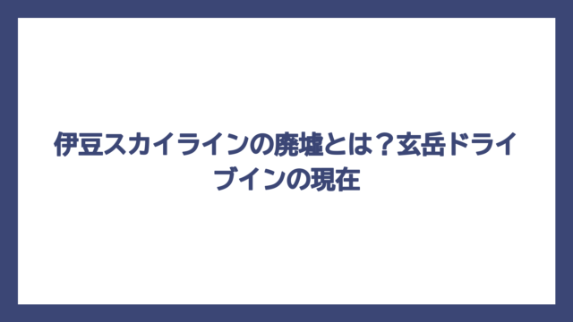 伊豆スカイラインの廃墟とは？玄岳ドライブインの現在