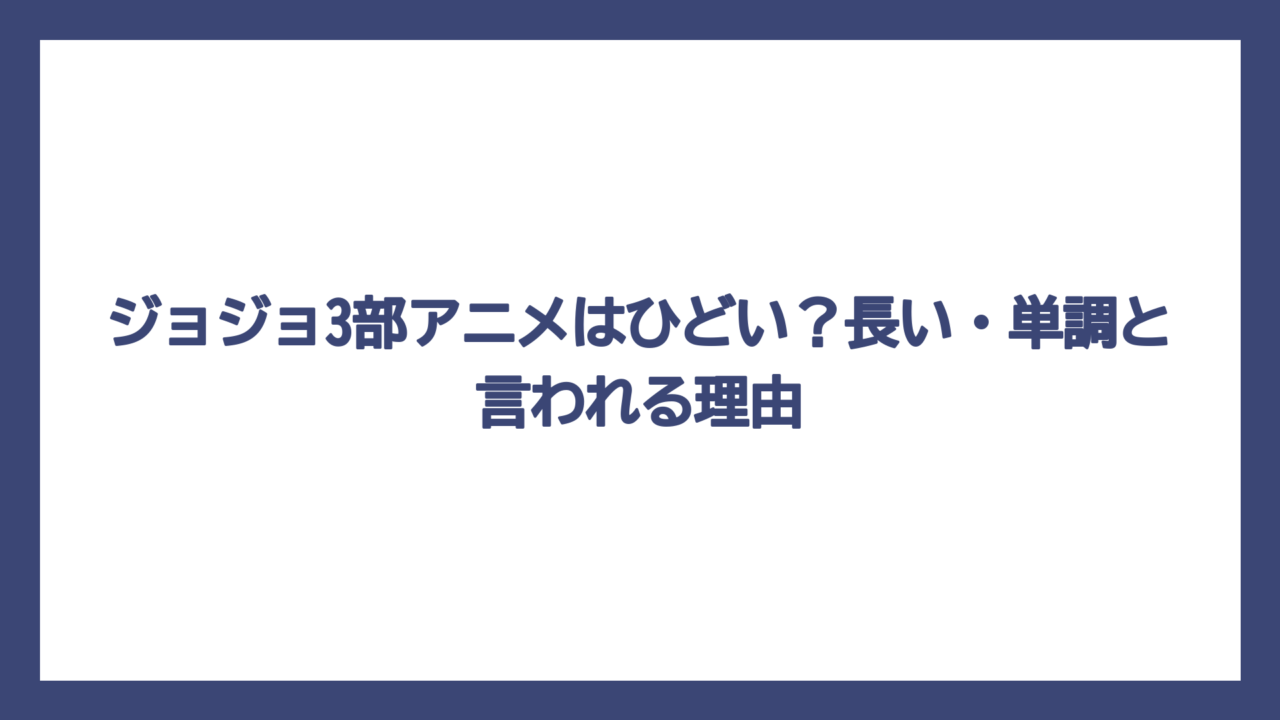 ジョジョ3部アニメはひどい？長い・単調と言われる理由