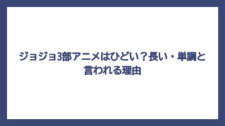 ジョジョ3部アニメはひどい？長い・単調と言われる理由