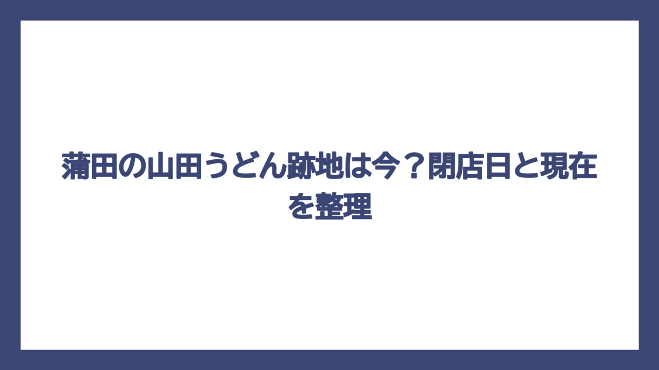蒲田の山田うどん跡地は今？閉店日と現在を整理