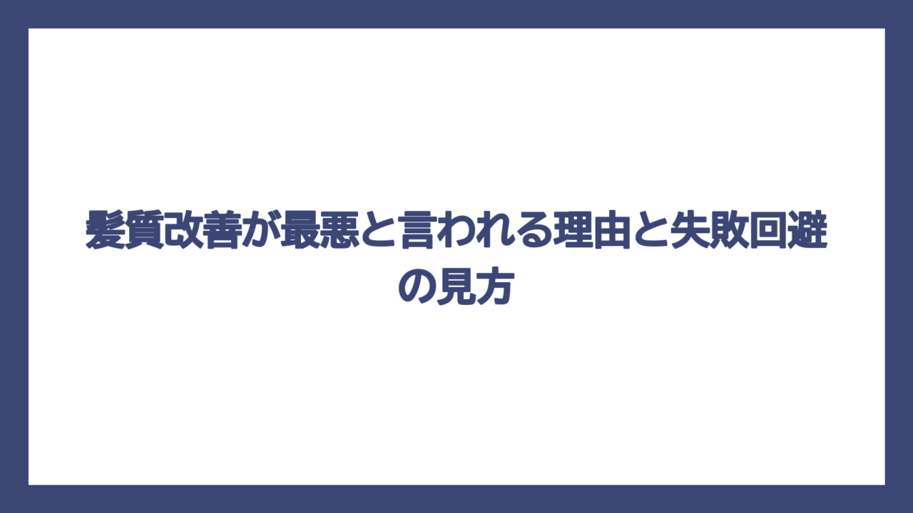 髪質改善が最悪と言われる理由と失敗回避の見方