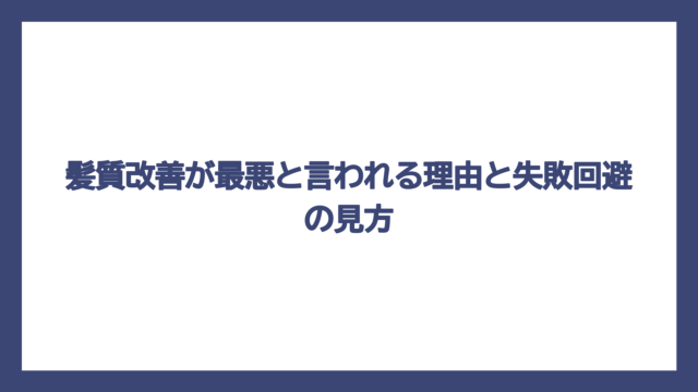 髪質改善が最悪と言われる理由と失敗回避の見方