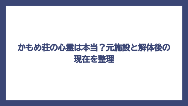 かもめ荘の心霊は本当？元施設と解体後の現在を整理