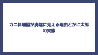 カニ料理屋が廃墟に見える理由とかに太郎の実態