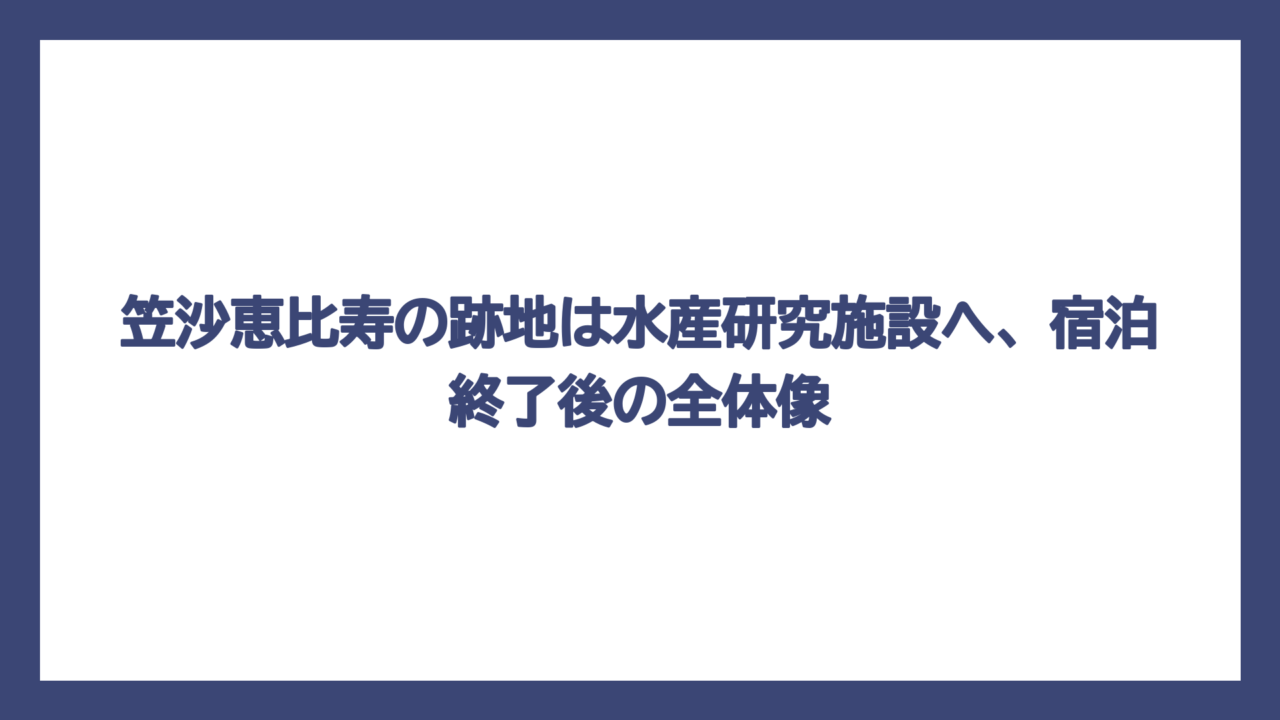 笠沙恵比寿の跡地は水産研究施設へ、宿泊終了後の全体像