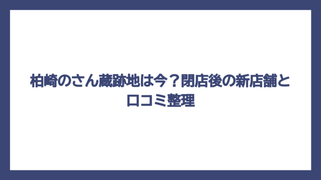 柏崎のさん蔵跡地は今？閉店後の新店舗と口コミ整理