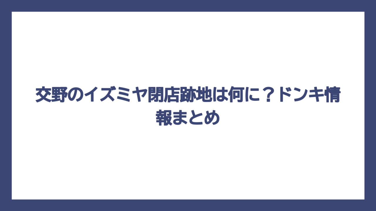 交野のイズミヤ閉店跡地は何に？ドンキ情報まとめ