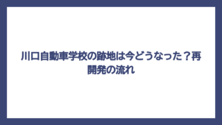 川口自動車学校の跡地は今どうなった？再開発の流れ