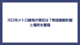 川口市メトロ跡地の現在は？物流施設計画と場所を整理