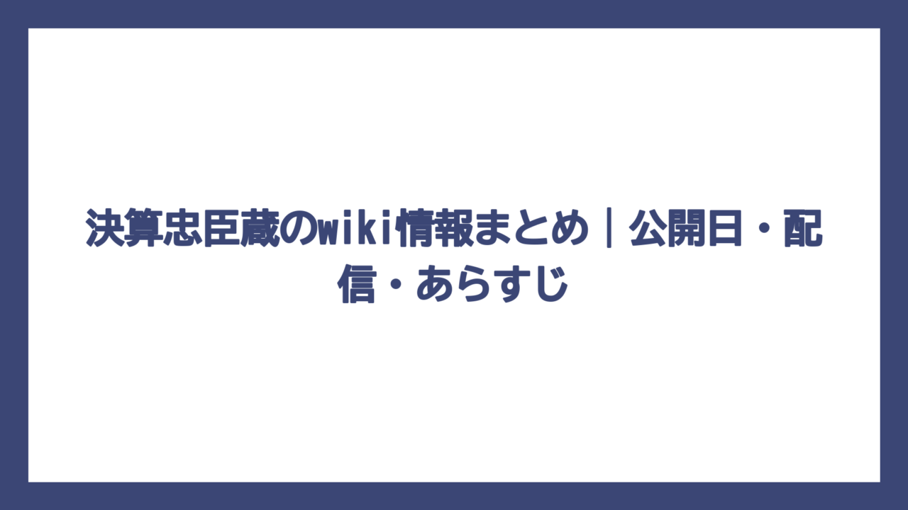 決算忠臣蔵のwiki情報まとめ｜公開日・配信・あらすじ