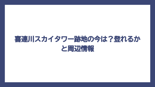 喜連川スカイタワー跡地の今は？登れるかと周辺情報
