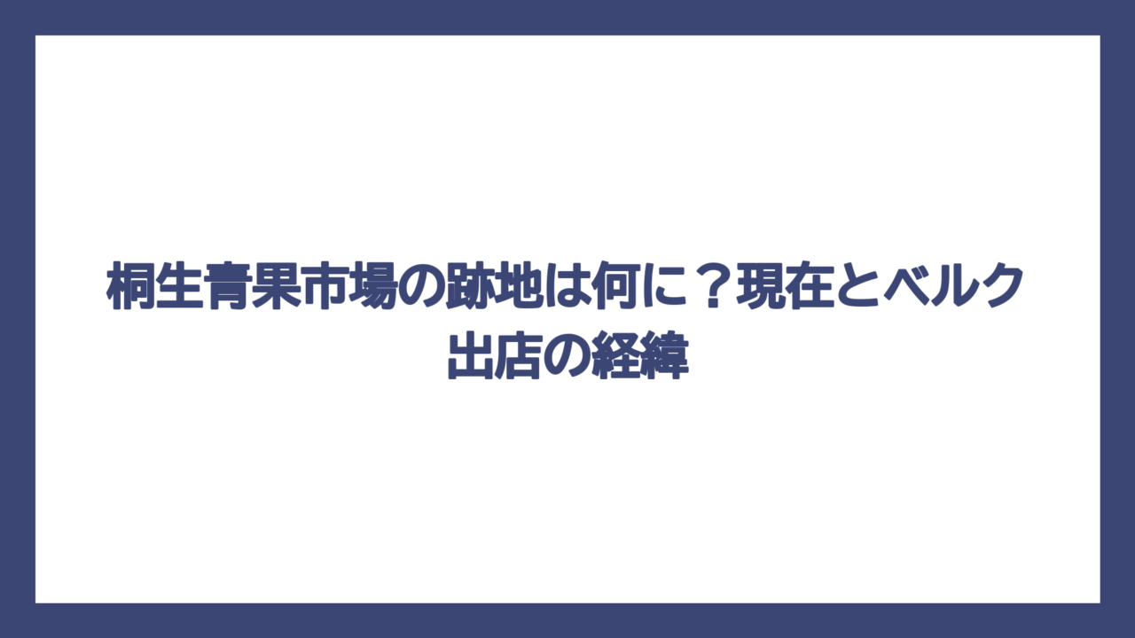 桐生青果市場の跡地は何に？現在とベルク出店の経緯