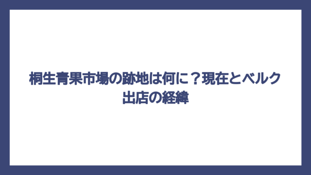 桐生青果市場の跡地は何に？現在とベルク出店の経緯