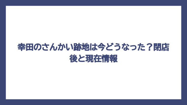 幸田のさんかい跡地は今どうなった？閉店後と現在情報