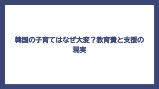 韓国の子育てはなぜ大変？教育費と支援の現実