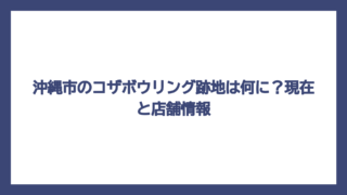 沖縄市のコザボウリング跡地は何に？現在と店舗情報