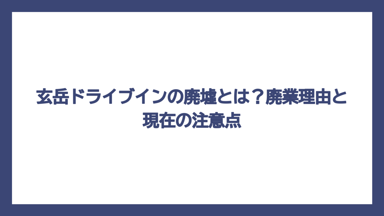 玄岳ドライブインの廃墟とは？廃業理由と現在の注意点