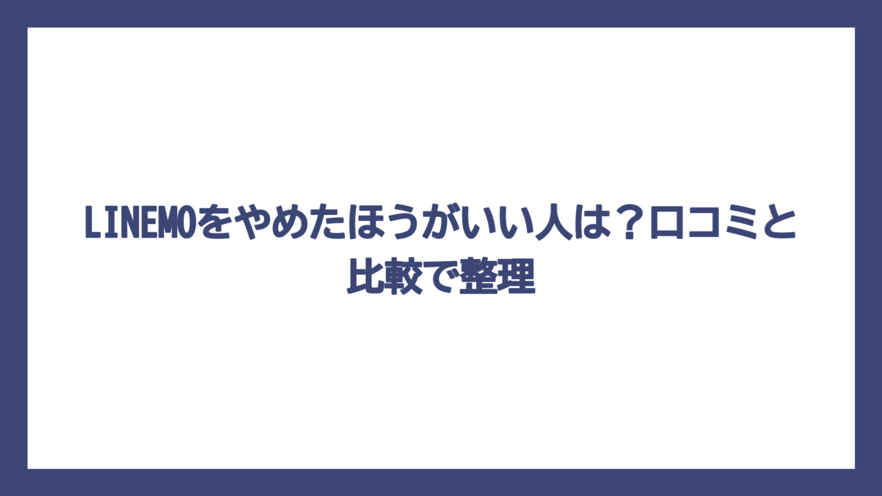 LINEMOをやめたほうがいい人は？口コミと比較で整理